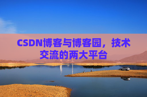 CSDN博客与博客园,技术交流的两大平台 CSDN博客与博客园,技术交流的两大平台